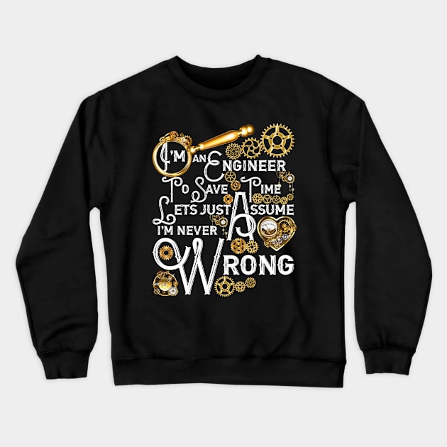 I'm An Engineer To Save Time Lets Just Assume I'm Never Wrong Crewneck Sweatshirt by Thunderpawsed